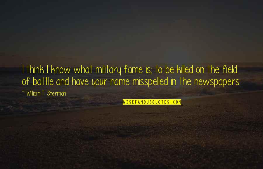 Misspelled Name Quotes By William T. Sherman: I think I know what military fame is;
