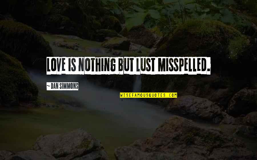 Misspelled Quotes By Dan Simmons: Love is nothing but lust misspelled.