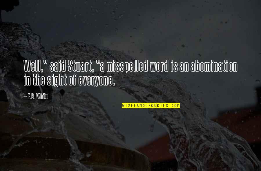 Misspelled Quotes By E.B. White: Well," said Stuart, "a misspelled word is an