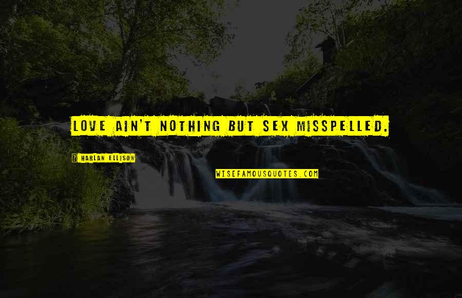 Misspelled Quotes By Harlan Ellison: Love ain't nothing but sex misspelled.