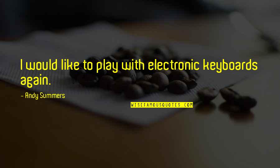 Misspelled Spelling Quotes By Andy Summers: I would like to play with electronic keyboards
