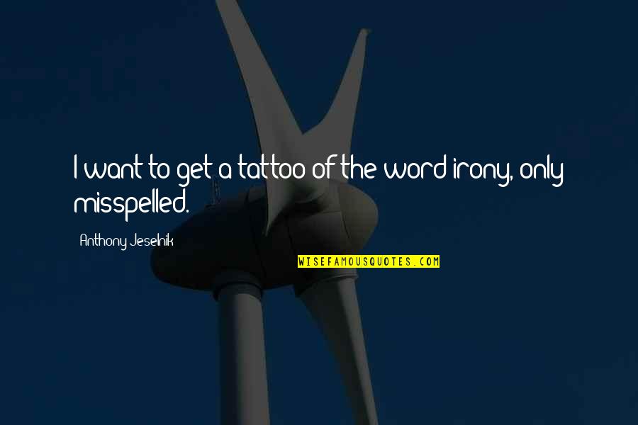 Misspelled Word Quotes By Anthony Jeselnik: I want to get a tattoo of the