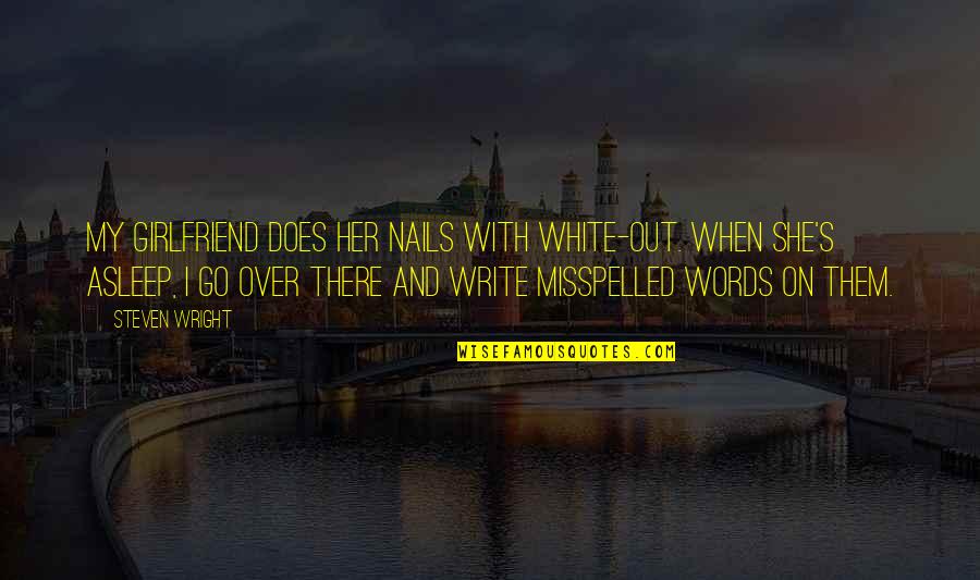 Misspelled Words Quotes By Steven Wright: My girlfriend does her nails with white-out. When