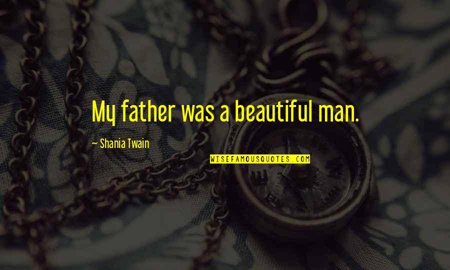 Misspelling Words Quotes By Shania Twain: My father was a beautiful man.