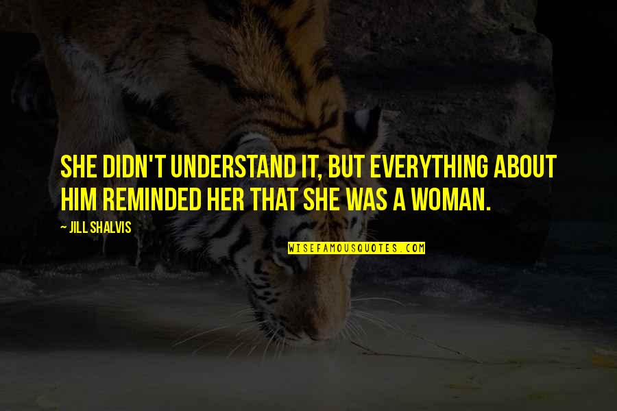 Misspend Quotes By Jill Shalvis: She didn't understand it, but everything about him Misspend Quotes By Jill Shalvis: She didn't understand it, but everything about him