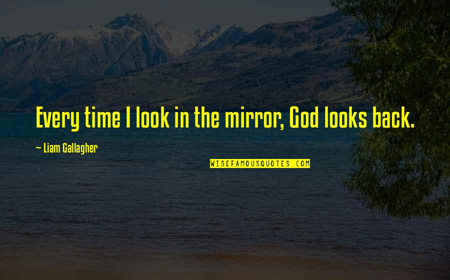 Misspend Quotes By Liam Gallagher: Every time I look in the mirror, God