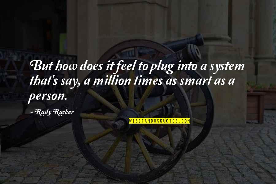 Misspend Quotes By Rudy Rucker: But how does it feel to plug into