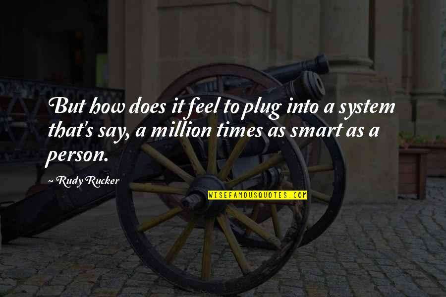 Misspend Quotes By Rudy Rucker: But how does it feel to plug into Misspend Quotes By Rudy Rucker: But how does it feel to plug into