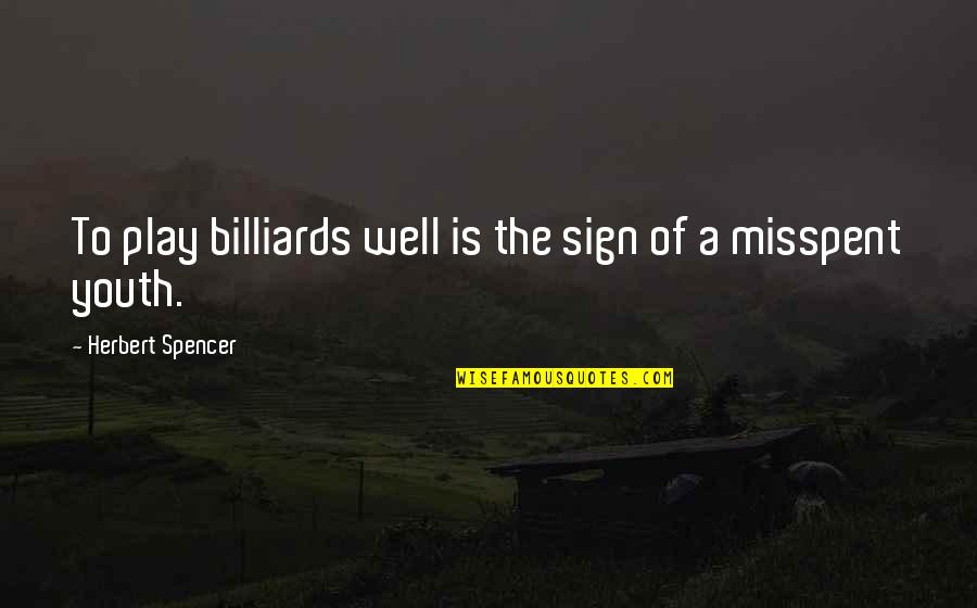 Misspent Youth Quotes By Herbert Spencer: To play billiards well is the sign of