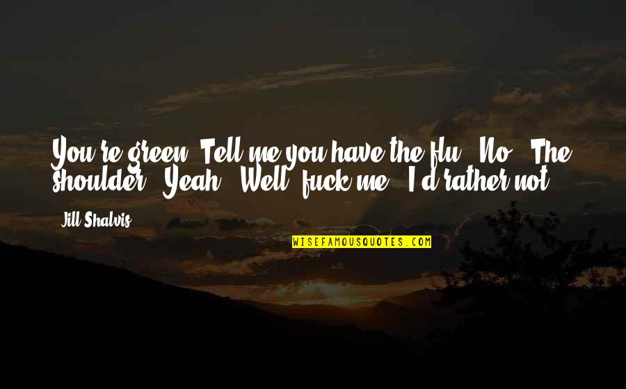 Misstatements By Trump Quotes By Jill Shalvis: You're green. Tell me you have the flu.""No.""The Misstatements By Trump Quotes By Jill Shalvis: You're green. Tell me you have the flu.""No.""The