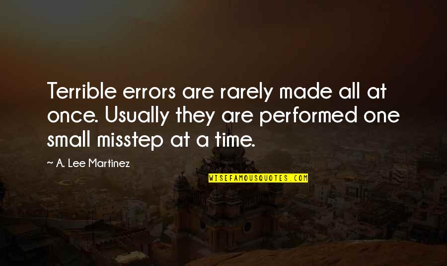 Misstep Quotes By A. Lee Martinez: Terrible errors are rarely made all at once.
