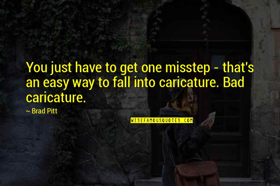 Misstep Quotes By Brad Pitt: You just have to get one misstep -