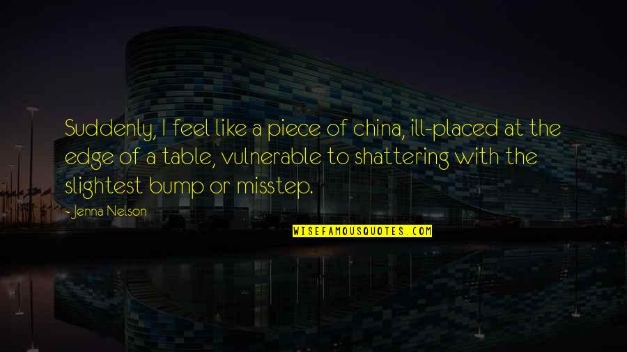 Misstep Quotes By Jenna Nelson: Suddenly, I feel like a piece of china,