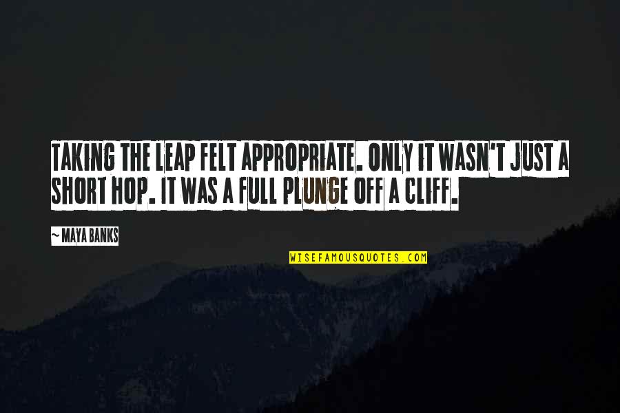Missteps Mystery Quotes By Maya Banks: Taking the leap felt appropriate. Only it wasn't Missteps Mystery Quotes By Maya Banks: Taking the leap felt appropriate. Only it wasn't