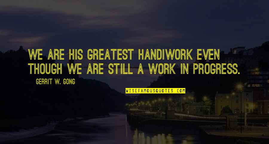 Missummon Quotes By Gerrit W. Gong: We are His greatest handiwork even though we