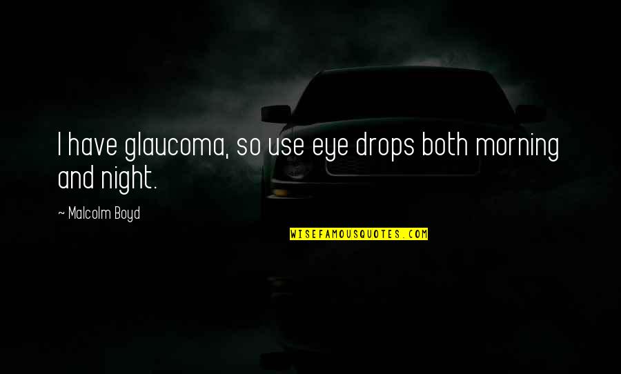 Missummon Quotes By Malcolm Boyd: I have glaucoma, so use eye drops both Missummon Quotes By Malcolm Boyd: I have glaucoma, so use eye drops both