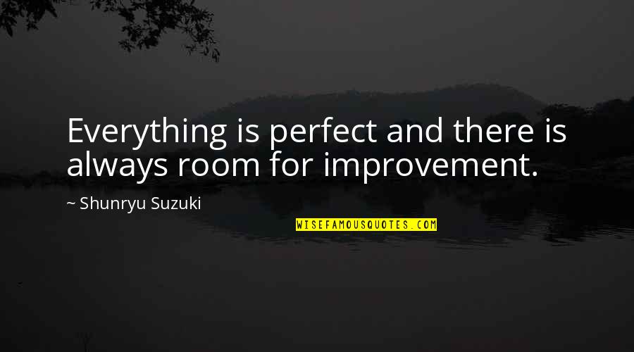 Missunderstanding Quotes By Shunryu Suzuki: Everything is perfect and there is always room