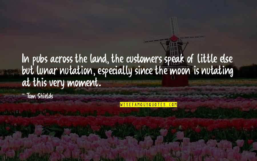 Missunderstanding Quotes By Tom Shields: In pubs across the land, the customers speak