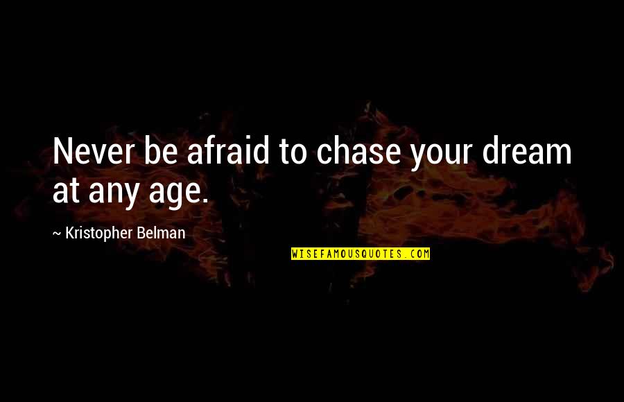 Missuse Quotes By Kristopher Belman: Never be afraid to chase your dream at Missuse Quotes By Kristopher Belman: Never be afraid to chase your dream at