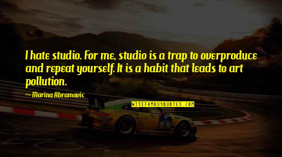 Missuse Quotes By Marina Abramovic: I hate studio. For me, studio is a Missuse Quotes By Marina Abramovic: I hate studio. For me, studio is a