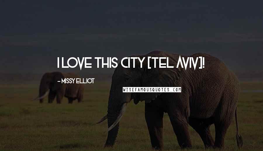 Missy Elliot quotes: I love this city [Tel Aviv]!