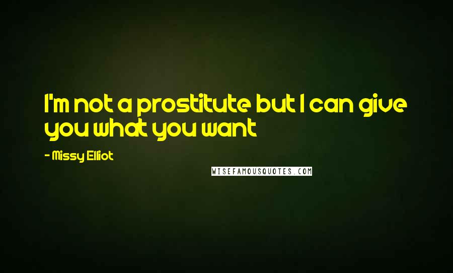 Missy Elliot quotes: I'm not a prostitute but I can give you what you want