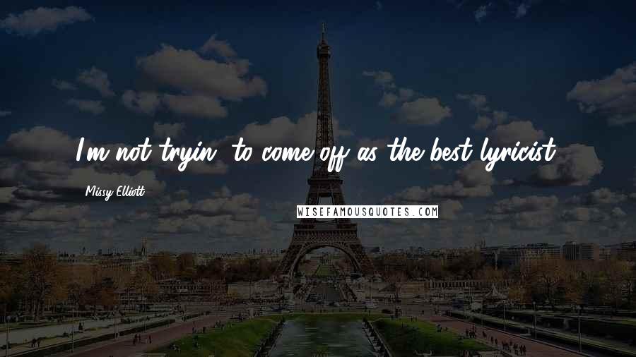 Missy Elliott quotes: I'm not tryin' to come off as the best lyricist.