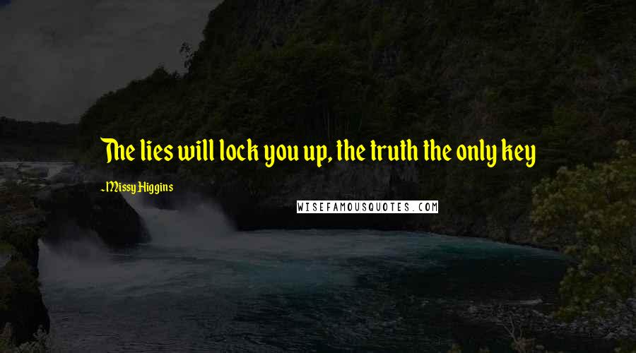 Missy Higgins quotes: The lies will lock you up, the truth the only key