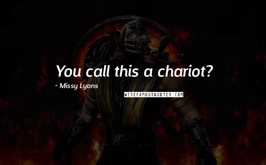 Missy Lyons quotes: You call this a chariot?