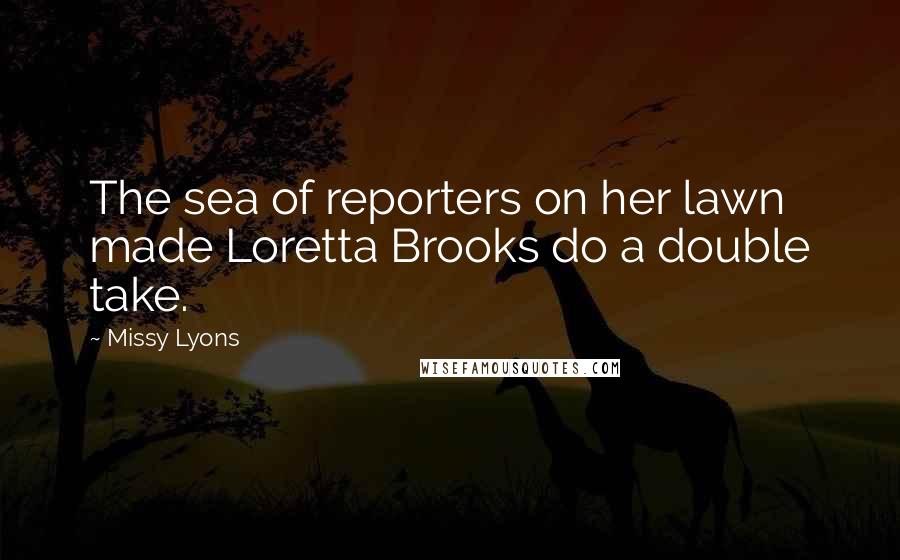 Missy Lyons quotes: The sea of reporters on her lawn made Loretta Brooks do a double take.