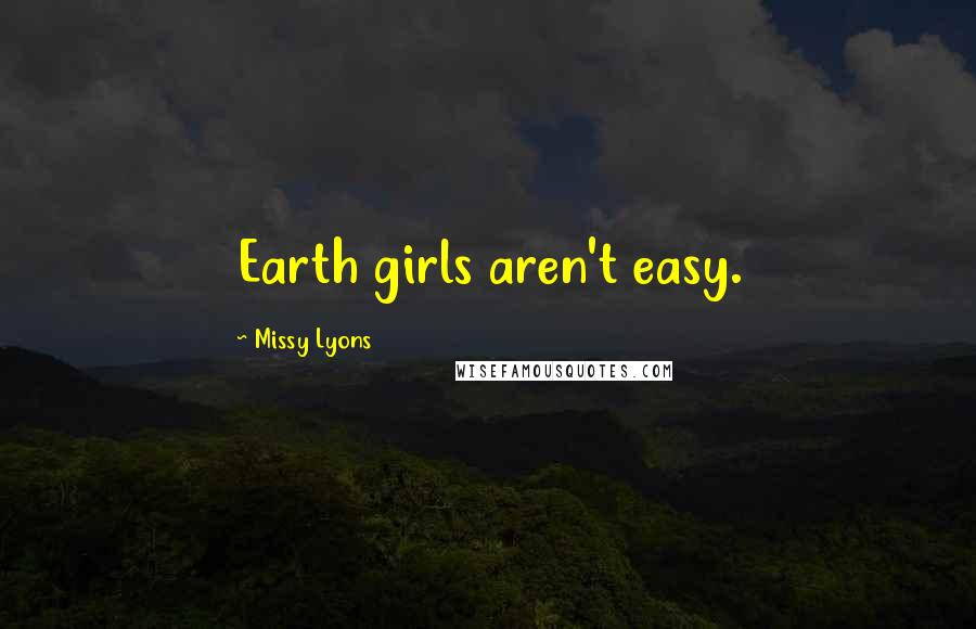 Missy Lyons quotes: Earth girls aren't easy.