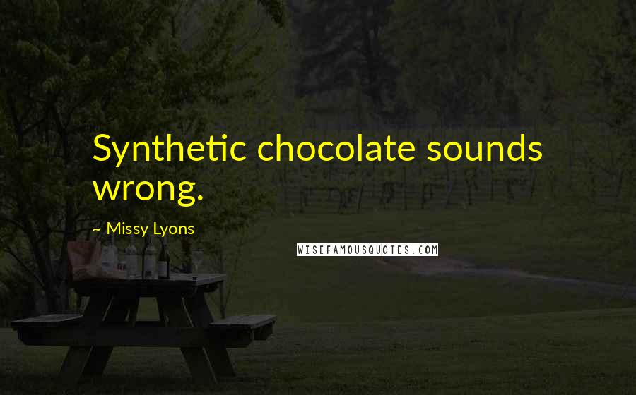 Missy Lyons quotes: Synthetic chocolate sounds wrong.