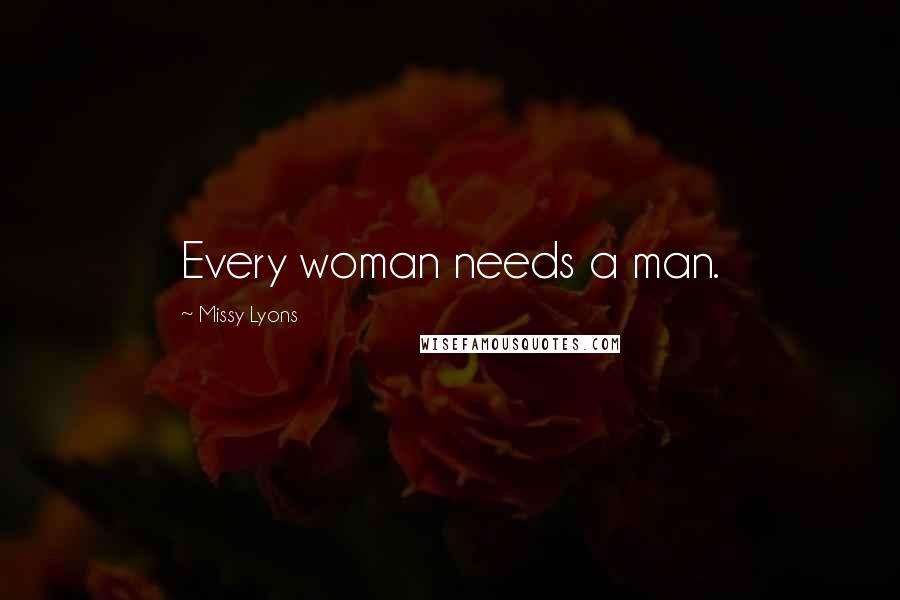 Missy Lyons quotes: Every woman needs a man.