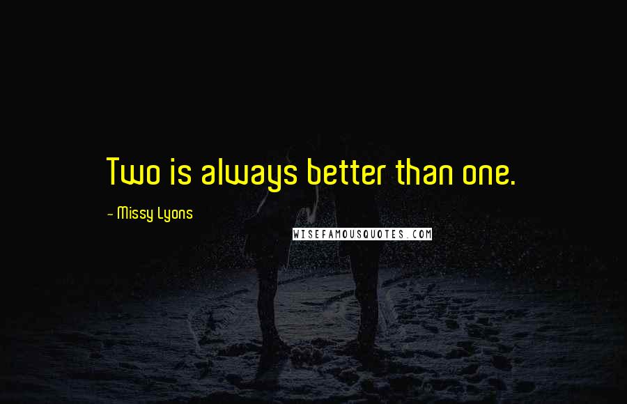 Missy Lyons quotes: Two is always better than one.