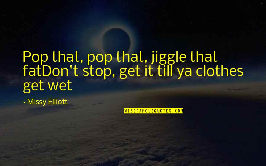 Missy Quotes By Missy Elliott: Pop that, pop that, jiggle that fatDon't stop,