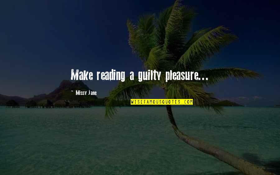 Missy Quotes By Missy Jane: Make reading a guilty pleasure...