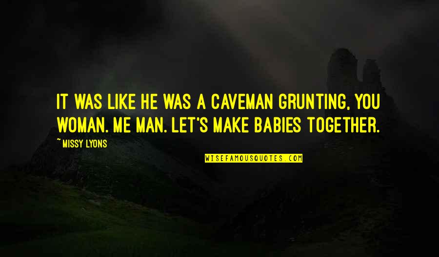 Missy Quotes By Missy Lyons: It was like he was a caveman grunting,