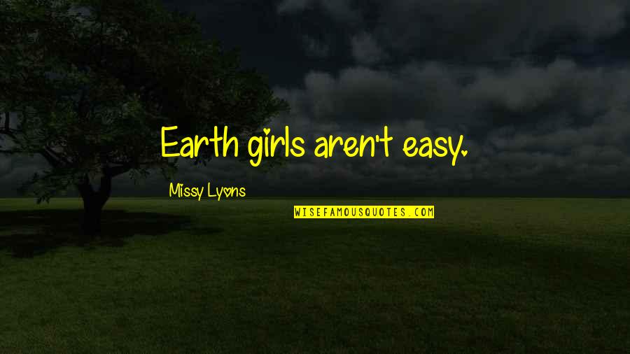 Missy Quotes By Missy Lyons: Earth girls aren't easy.