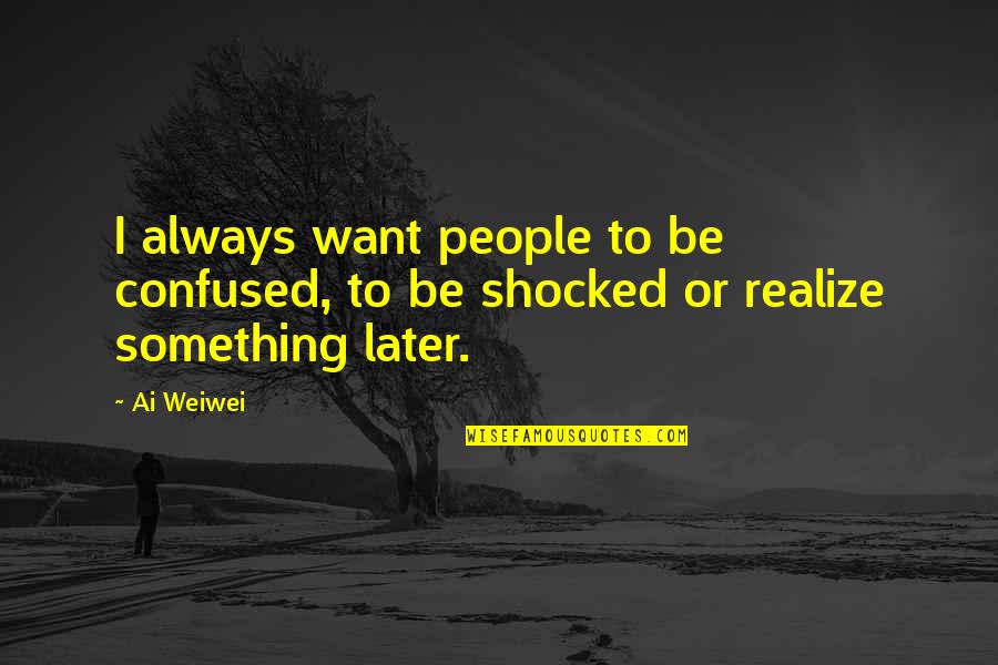 Missys The Pooh Quotes By Ai Weiwei: I always want people to be confused, to
