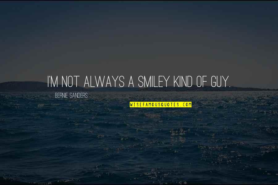 Missys The Pooh Quotes By Bernie Sanders: I'm not always a smiley kind of guy. Missys The Pooh Quotes By Bernie Sanders: I'm not always a smiley kind of guy.