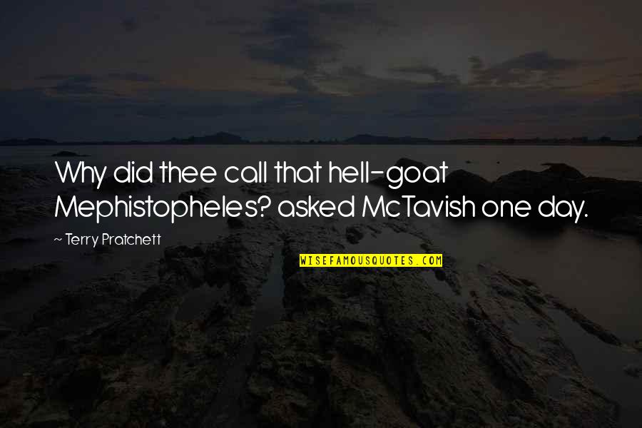 Mist Coat New Plaster Quotes By Terry Pratchett: Why did thee call that hell-goat Mephistopheles? asked Mist Coat New Plaster Quotes By Terry Pratchett: Why did thee call that hell-goat Mephistopheles? asked