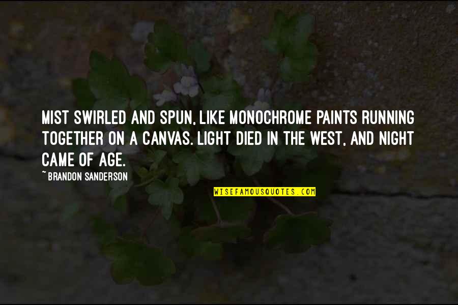 Mist Quotes By Brandon Sanderson: Mist swirled and spun, like monochrome paints running