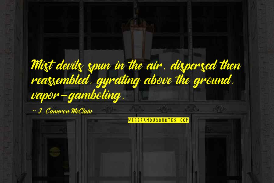 Mist Quotes By J. Cameron McClain: Mist devils spun in the air, dispersed then