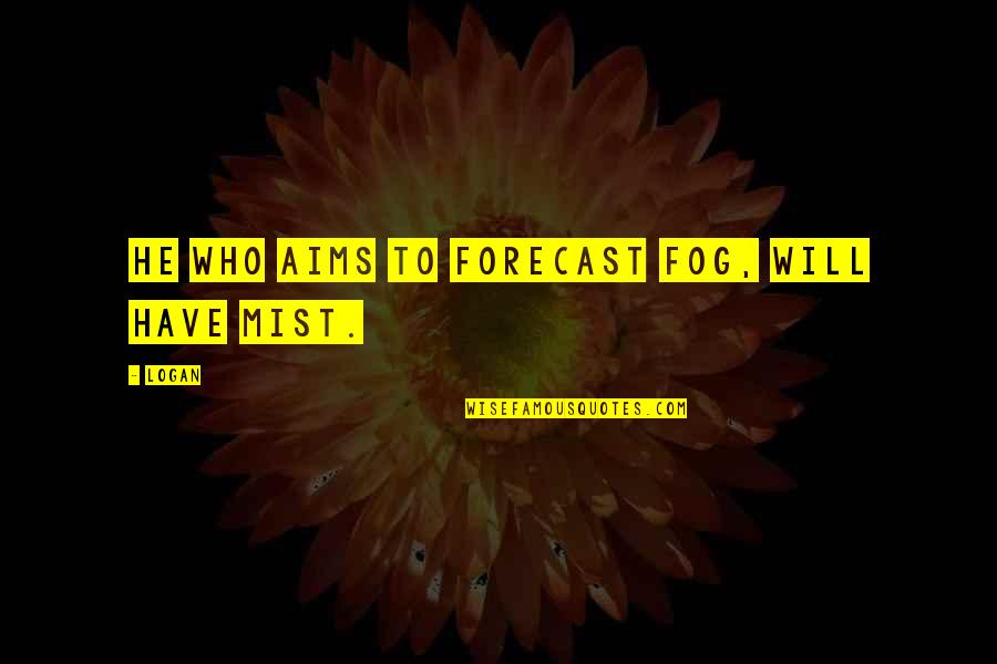 Mist Quotes By Logan: He who aims to forecast fog, will have