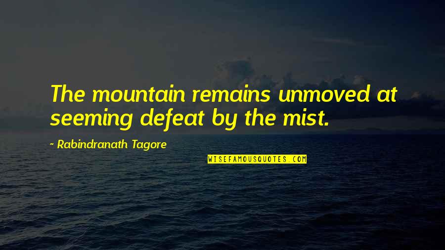 Mist Quotes By Rabindranath Tagore: The mountain remains unmoved at seeming defeat by
