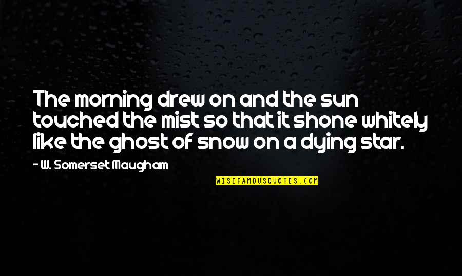 Mist Quotes By W. Somerset Maugham: The morning drew on and the sun touched