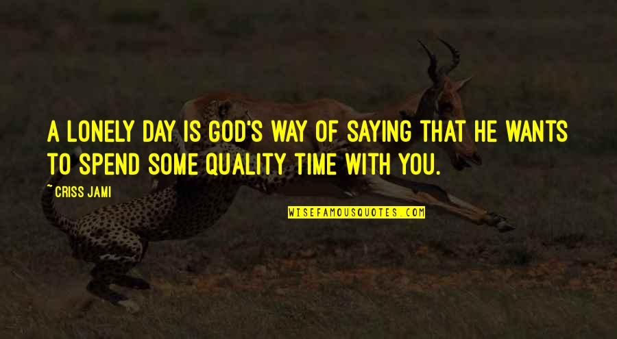 Mistah Quotes By Criss Jami: A lonely day is God's way of saying