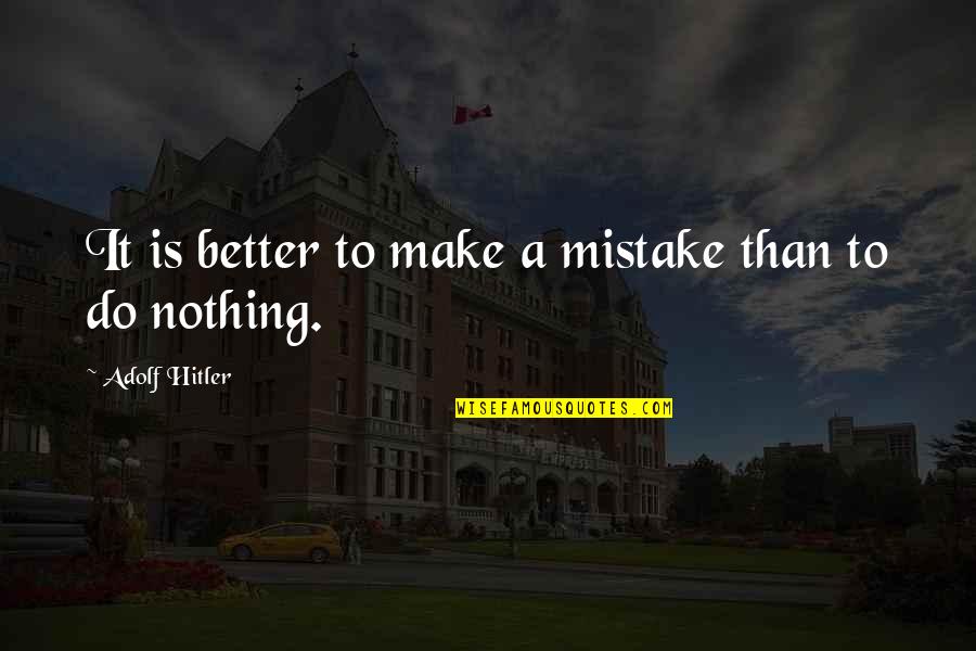 Mistake And Failure Quotes By Adolf Hitler: It is better to make a mistake than