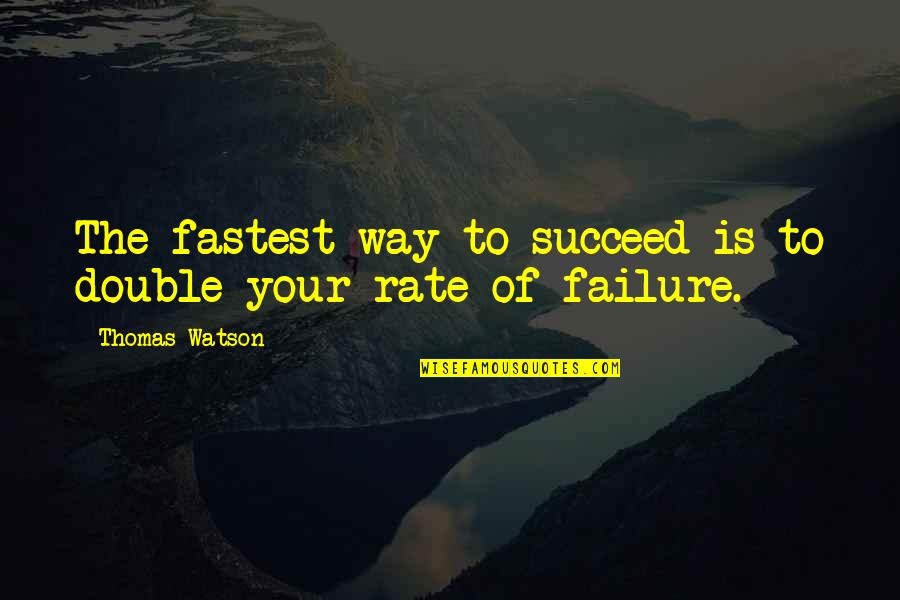 Mistake And Failure Quotes By Thomas Watson: The fastest way to succeed is to double