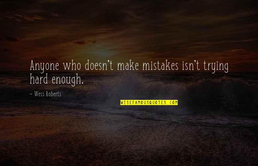 Mistake And Failure Quotes By Wess Roberts: Anyone who doesn't make mistakes isn't trying hard